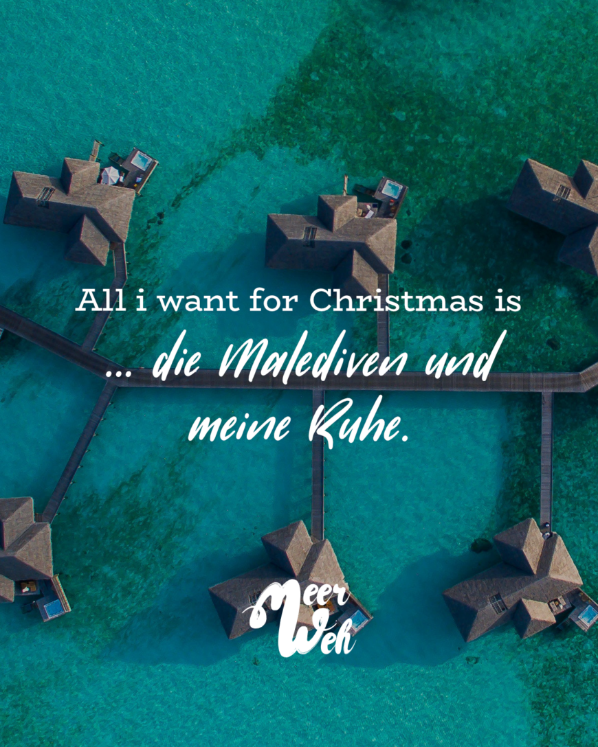 All i want for Christmas is … die Malediven und meine Ruhe.