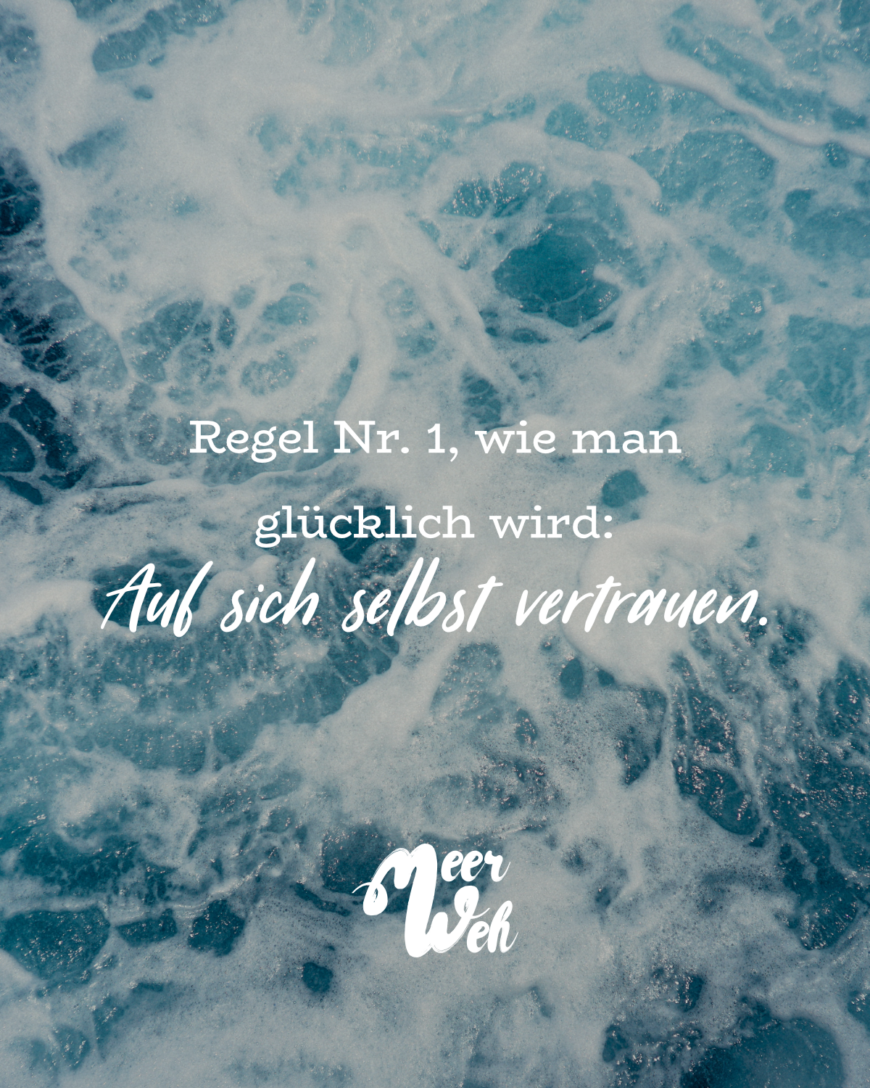 Regel Nr. 1, wie man glücklich wird: Auf sich selbst vertrauen.