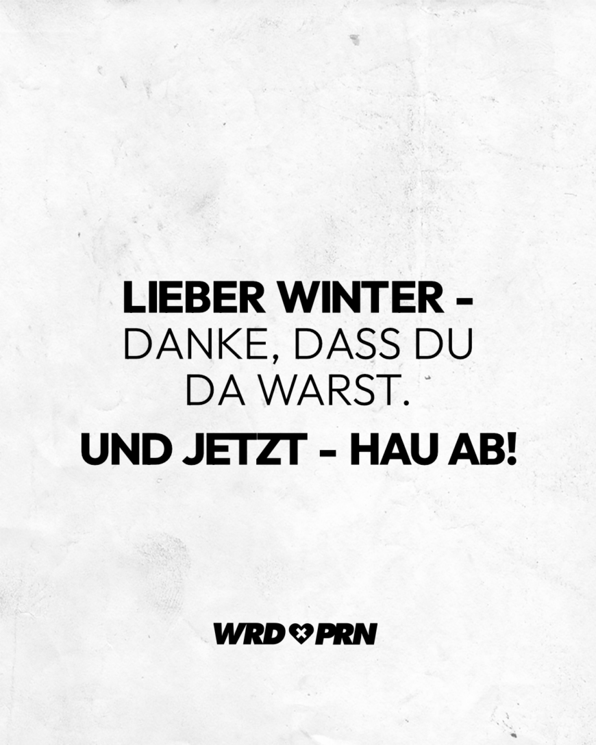 Lieber Winter - danke, dass du da warst. Und jetzt - hau ab!