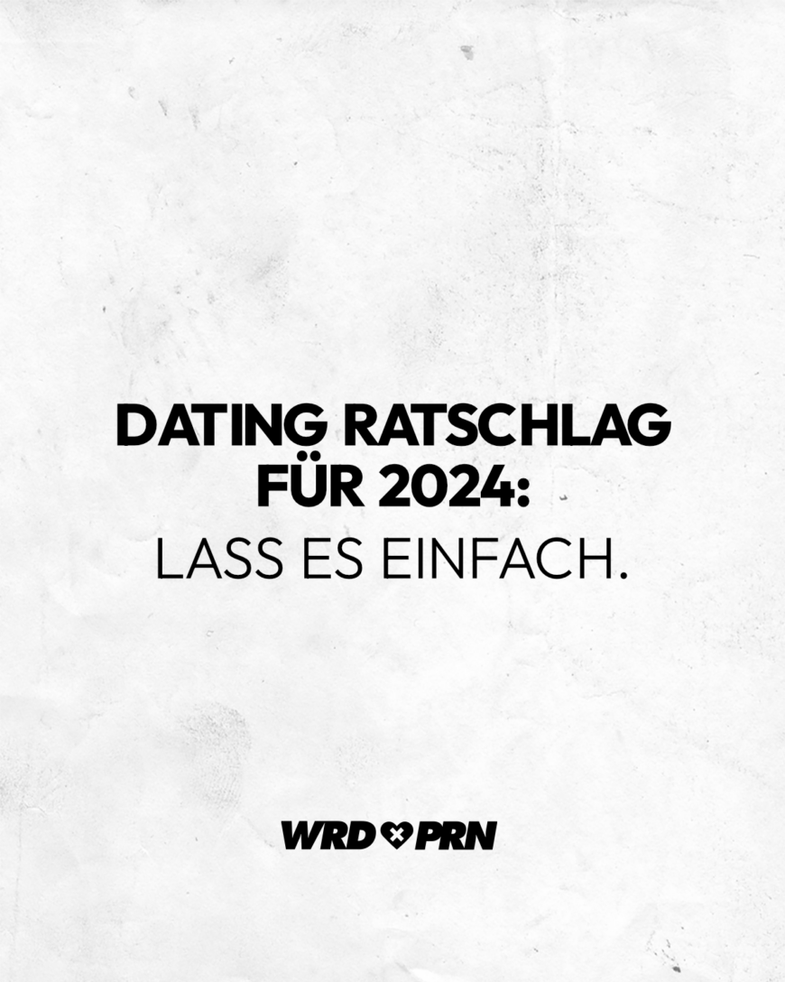 Dating Ratschlag für 2024: Lass es einfach.