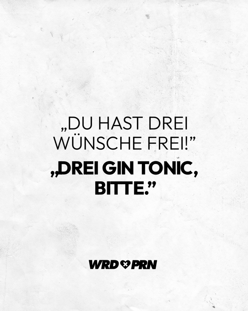 „Du hast drei Wünsche frei!” „Drei Gin Tonic, bitte.”