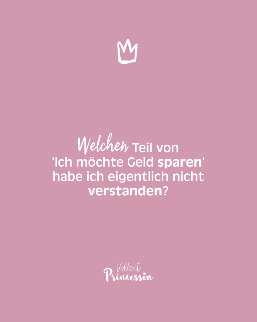 Welchen Teil von ‘Ich möchte Geld sparen’ habe ich eigentlich nicht verstanden?