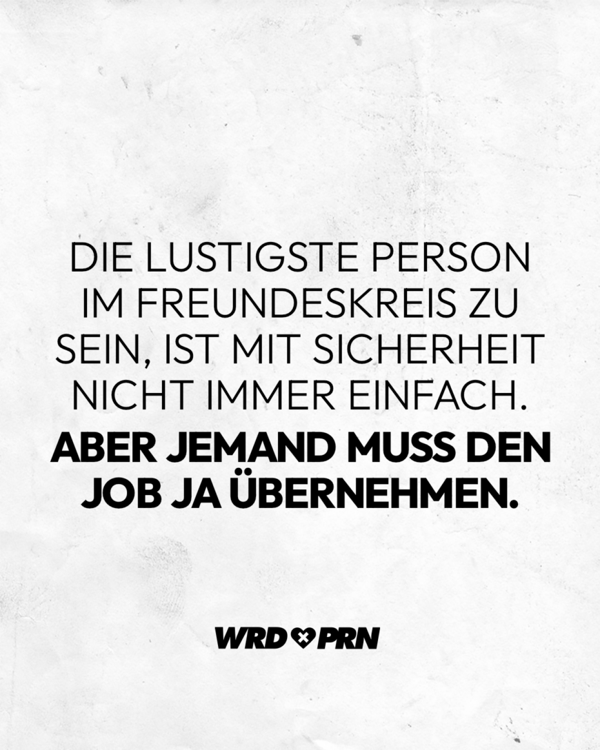 Die lustigste Person im Freundeskreis zu sein, ist mit Sicherheit nicht immer einfach. Aber jemand muss den Job ja übernehmen.