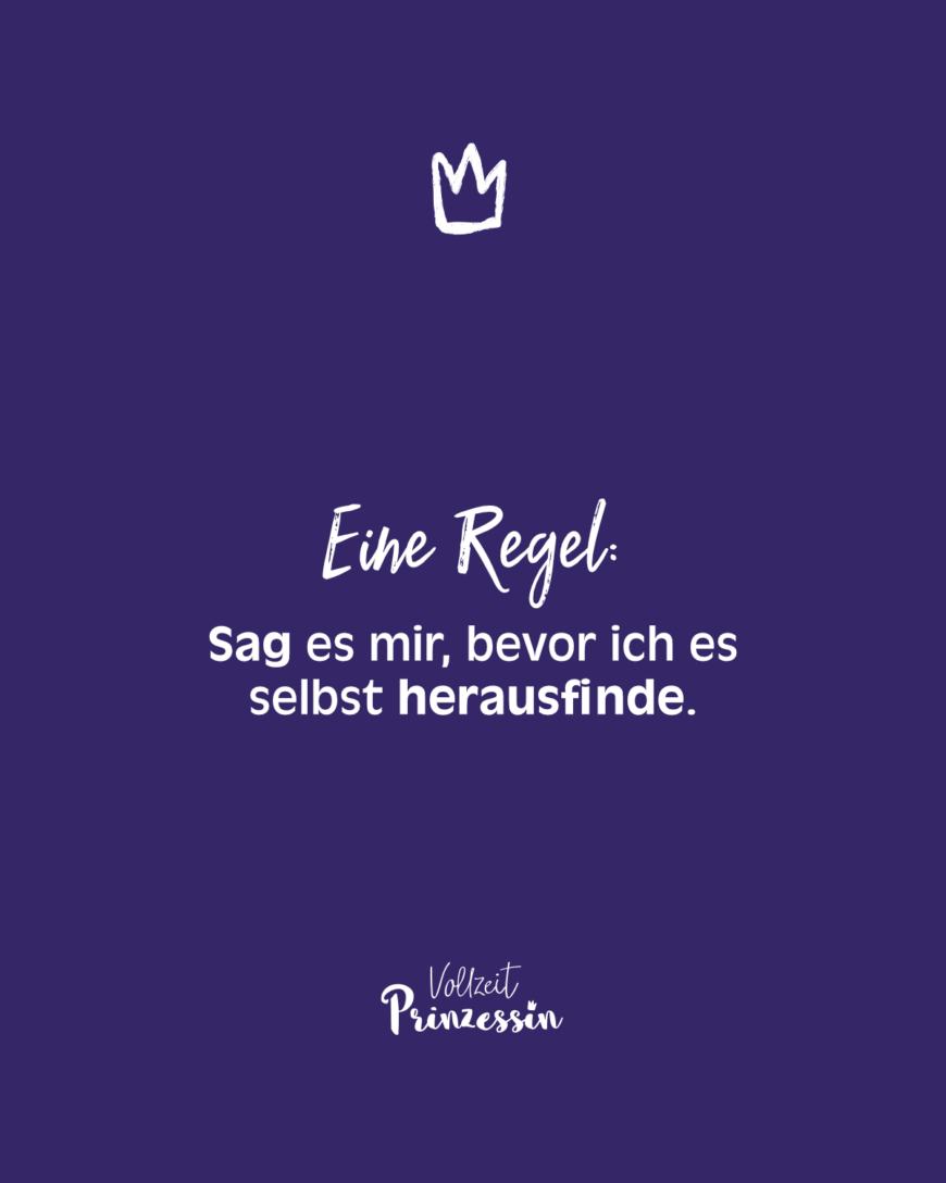 Eine Regel: Sag es mir, bevor ich es selbst herausfinde.