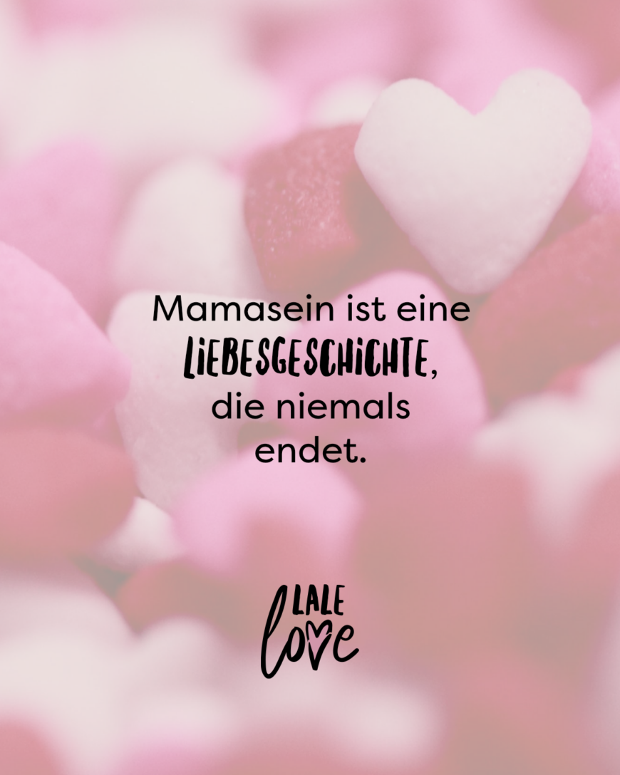 Mamasein ist eine Liebesgeschichte, die niemals endet.