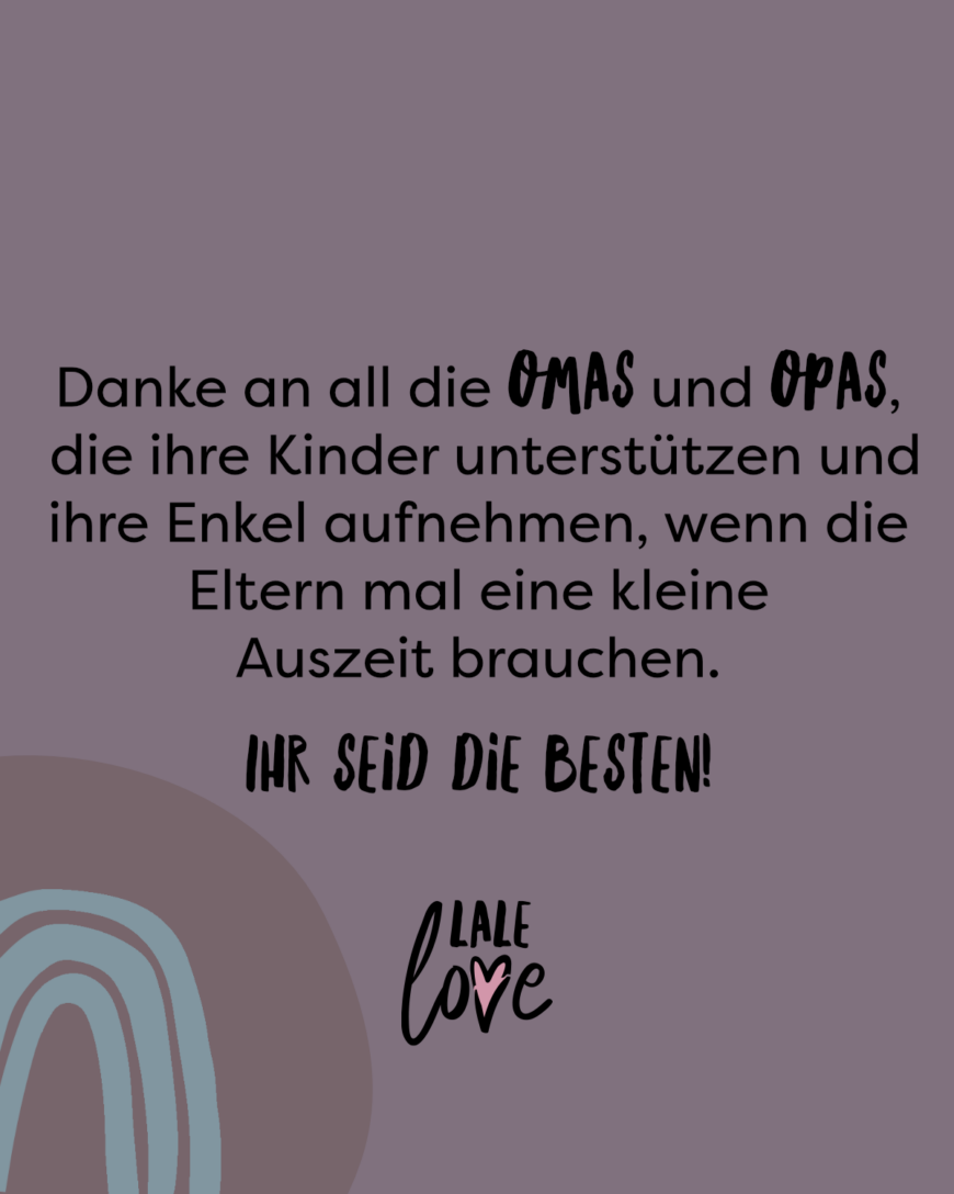 Danke an all die Omas und Opas, die ihre Kinder unterstützen und ihre Enkel aufnehmen, wenn die Eltern mal eine kleine Auszeit brauchen. Ihr seid die Besten!