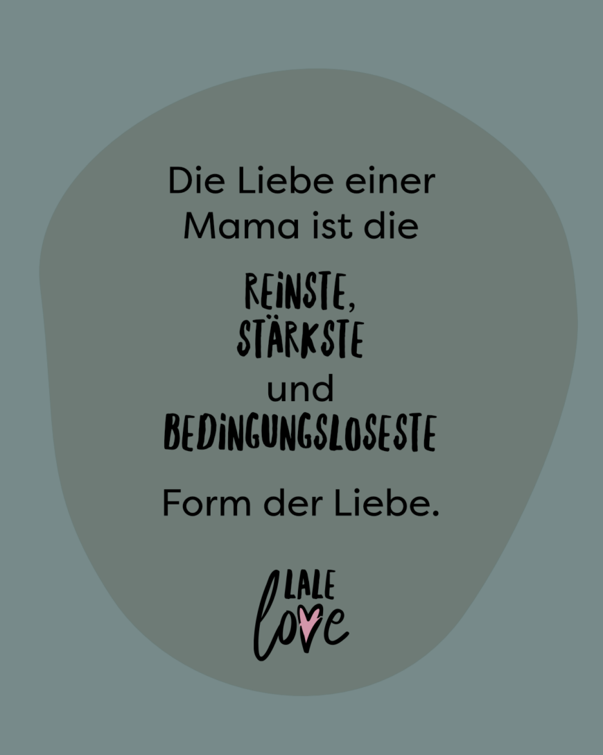 Die Liebe einer Mama ist die reinste, selbstloseste und grenzenloses Form der Liebe.