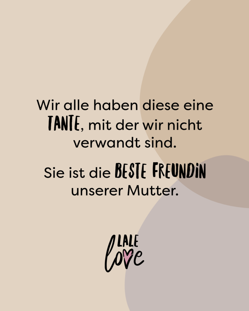 Wir hatten alle eine Tante, mit der wir nicht verwandt waren. Sie ist die beste Freundin unserer Mutter.