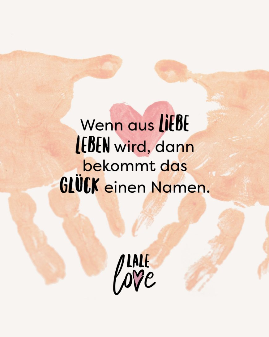 Wenn aus Liebe Leben wird, dann bekommt das Glück einen Namen.