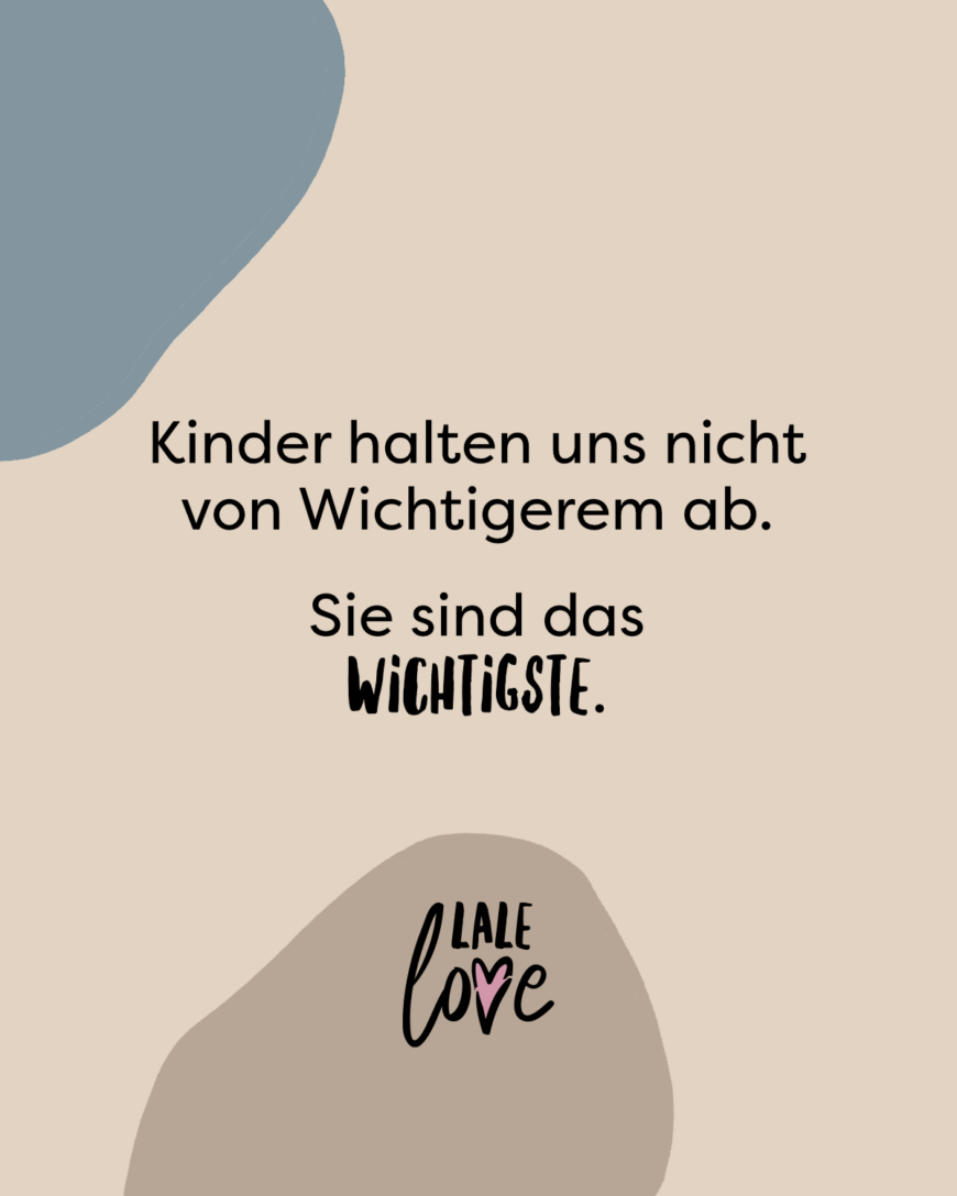 Kinder halten uns nicht von Wichtigerem ab. Sie sind das Wichtigste.