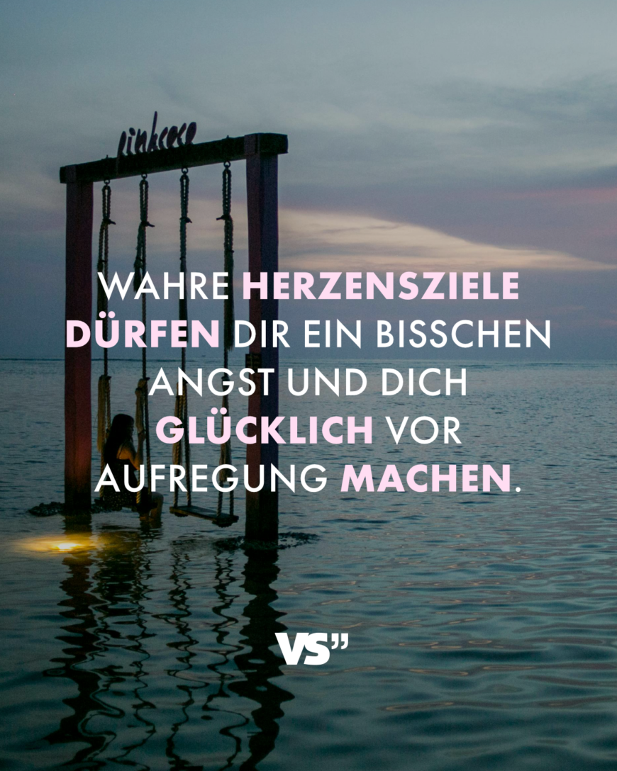 Wahre Herzensziele dürfen dir ein bisschen Angst und dich glücklich vor Aufregung machen.