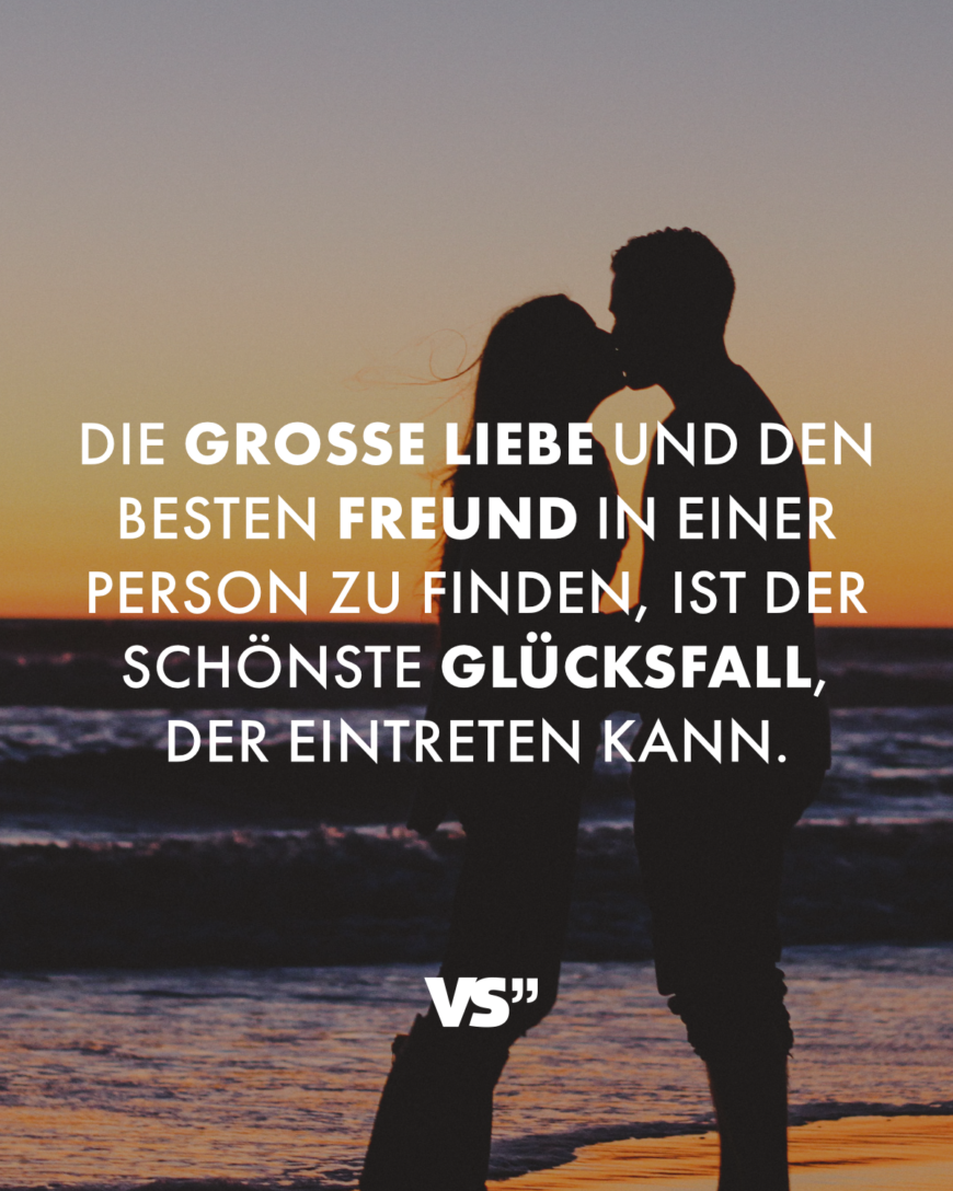 Die große Liebe und den besten Freund in einer Person zu finden, ist der schönste Glücksfall, der eintreten kann.