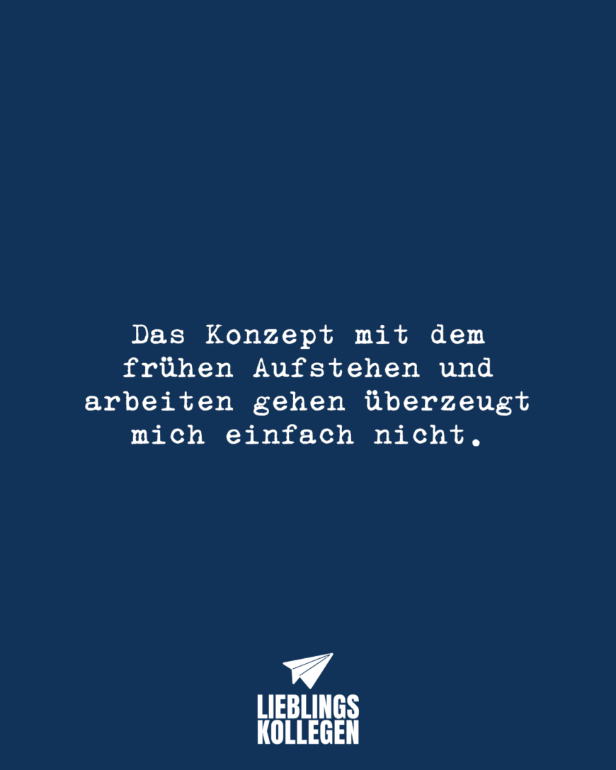 Das Konzept mit dem frühen Aufstehen und arbeiten gehen überzeugt mich einfach nicht.