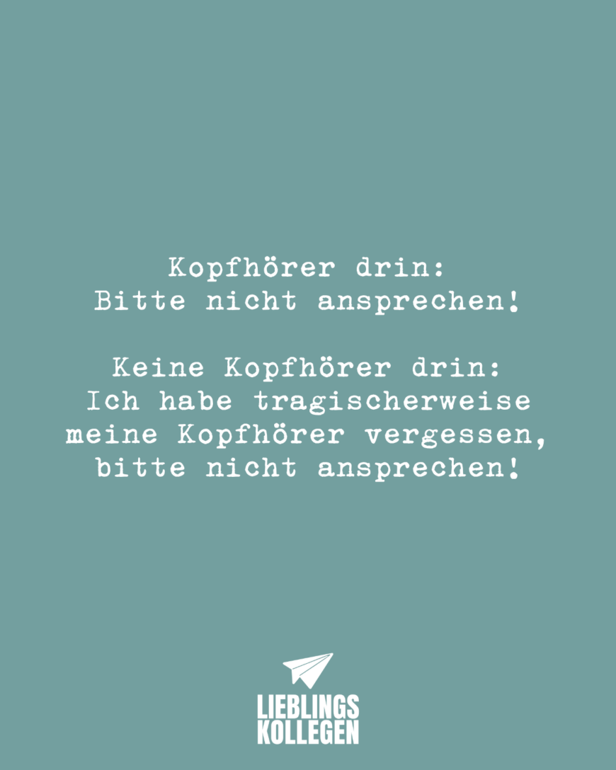 Kopfhörer drin: Bitte nicht ansprechen! Keine Kopfhörer drin: Ich habe tragischerweise meine Kopfhörer vergessen, bitte nicht ansprechen!