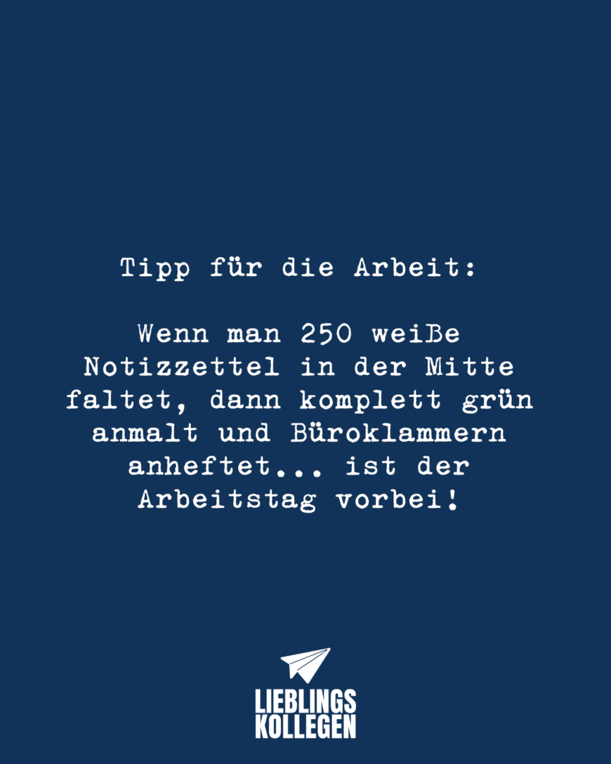 Tipp für die Arbeit: Wenn man 250 weiße Notizzettel in der Mitte faltet, dann komplett grün anmalt und Büroklammern anheftet…. ist der Arbeitstag vorbei!