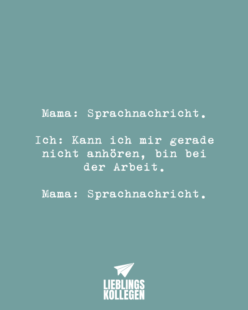 Mama: Sprachnachricht Ich: Kann ich mir gerade nicht anhören, bin bei der Arbeit. Mama: Sprachnachricht