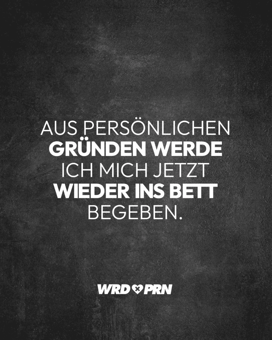 Aus persönlichen Gründen werde ich mich jetzt wieder ins Bett begeben.