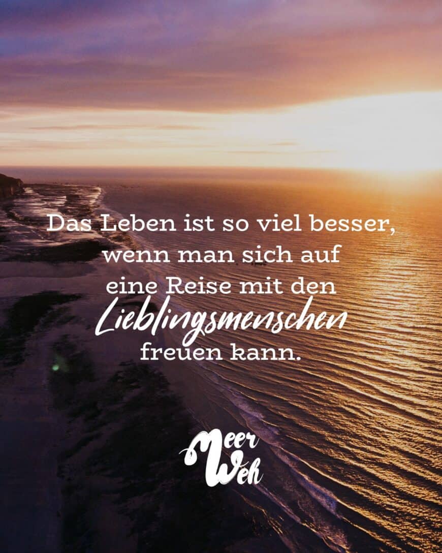 Das Leben ist so viel besser, wenn man sich auf eine Reise mit den Lieblingsmenschen freuen kann.