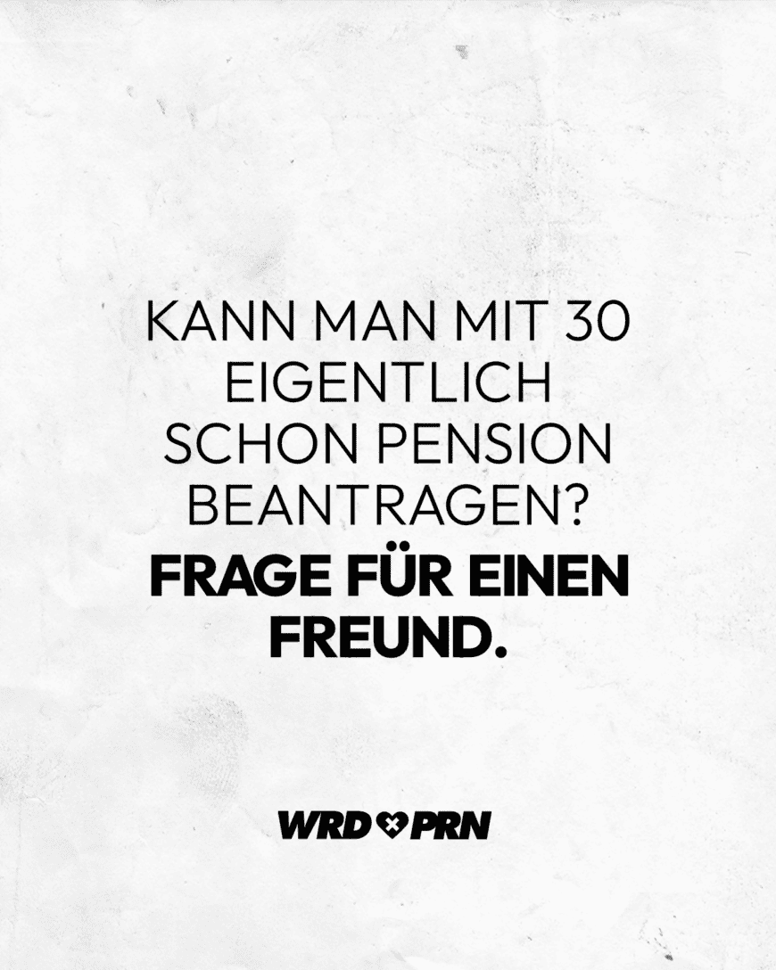 Kann man mit 30 eigentlich schon Pension beantragen? Frage für einen Freund.