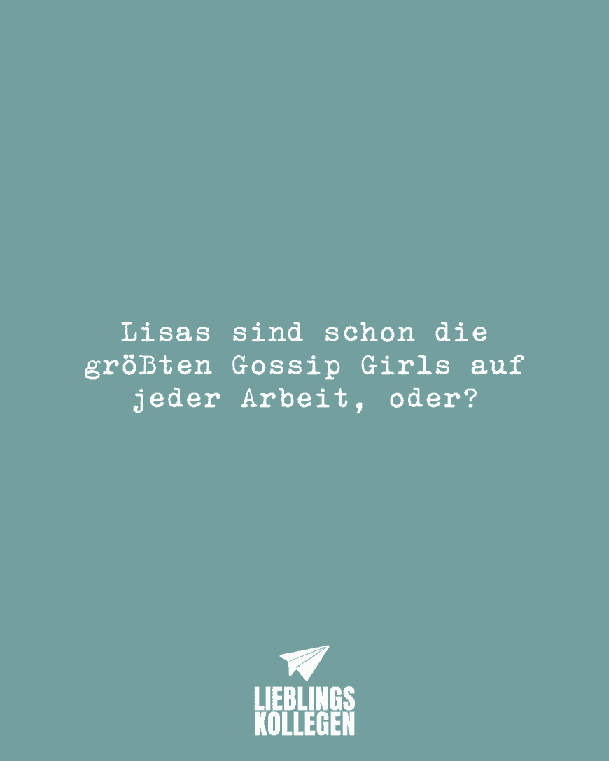 Lisas sind schon die größten Gossip Girls auf jeder Arbeit, oder?