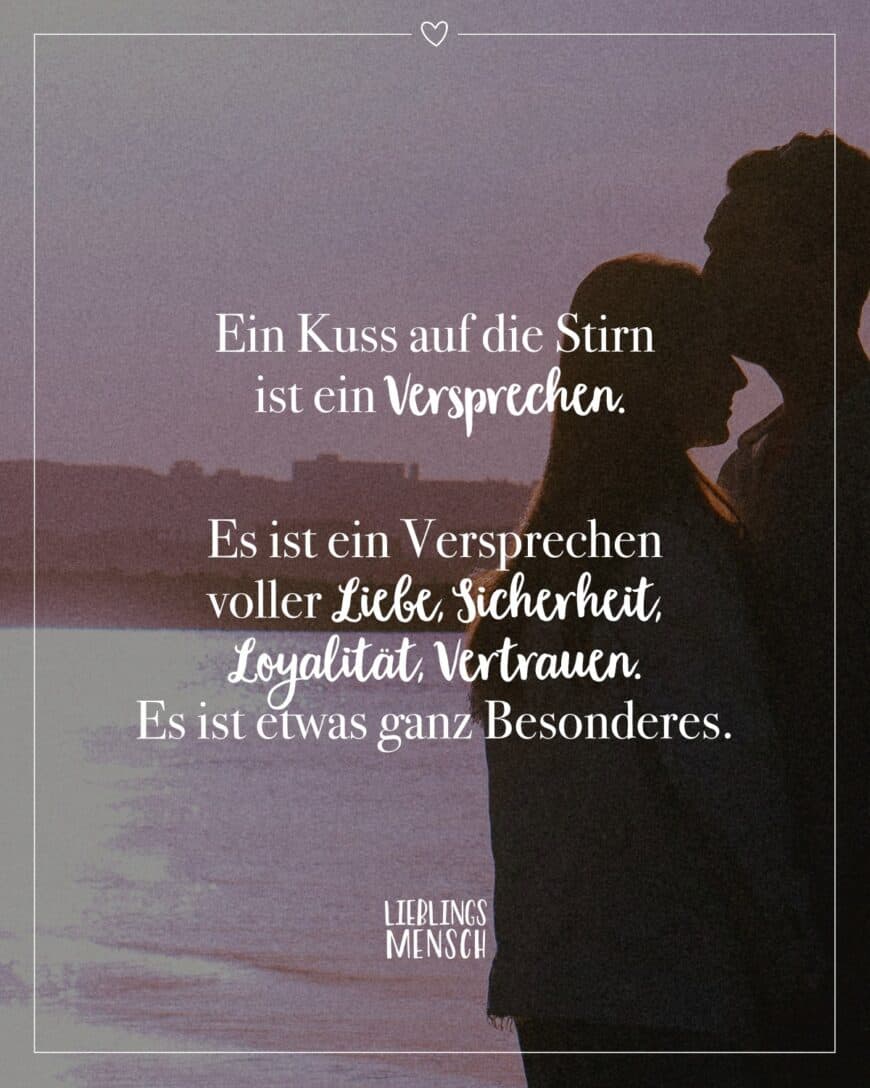 Ein Kuss auf die Stirn ist ein Versprechen. Es ist ein Versprechen voller Liebe, Sicherheit, Loyalität, Vertrauen. Es ist etwas ganz Besonderes.