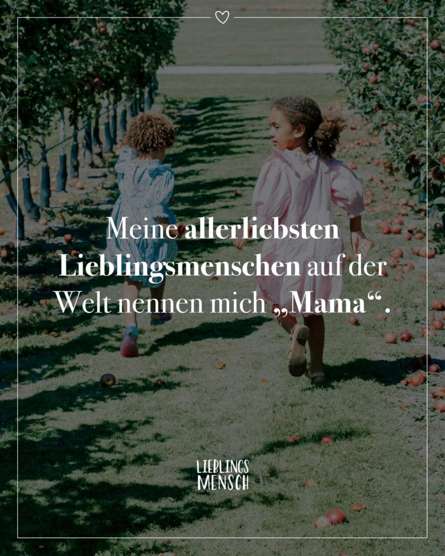 Meine allerliebsten Lieblingsmenschen auf der Welt nennen mich “Mama.”