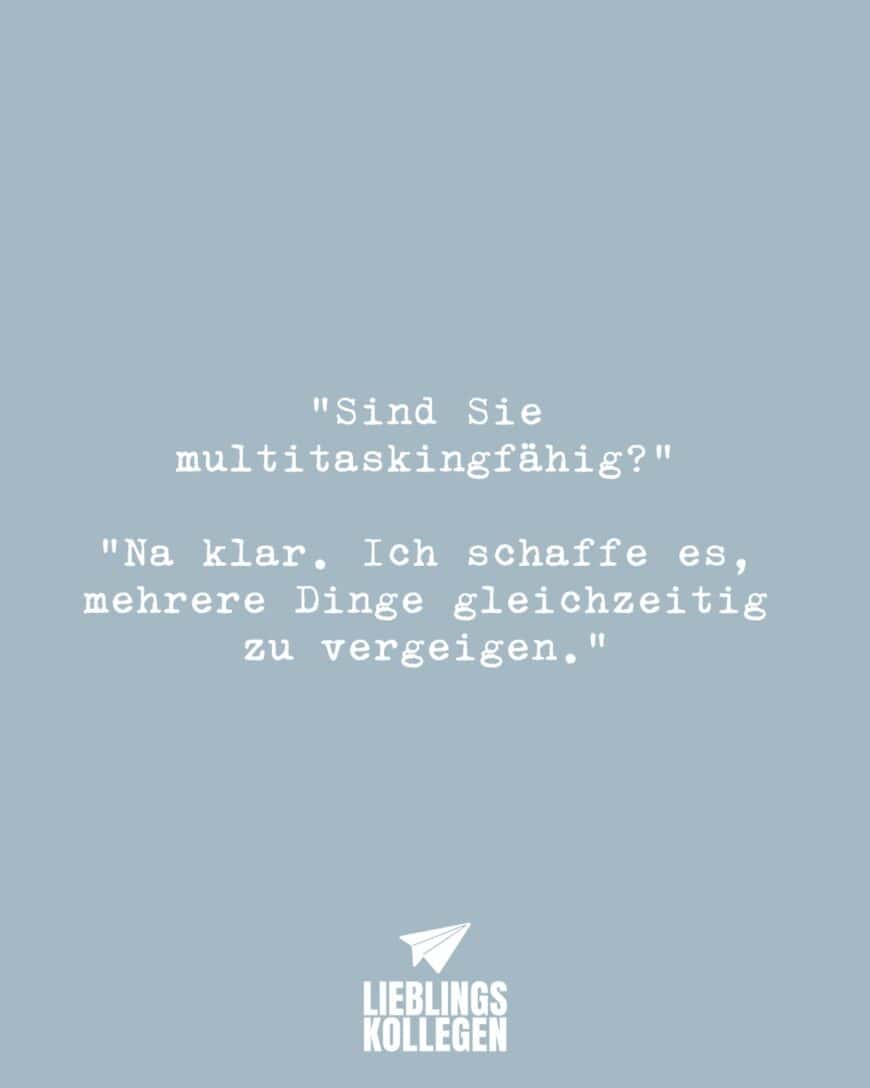 “Sind Sie multitaskingfähig?” “Na klar. Ich schaffe es, mehrere Dinge gleichzeitig zu vergeigen.”