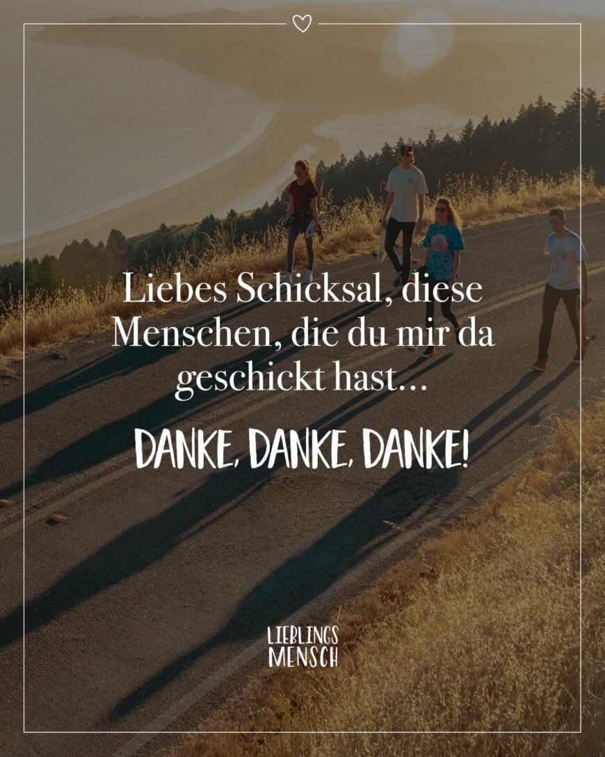 Liebes Schicksal, diese Menschen, die du mir da geschickt hast… danke, danke, danke!