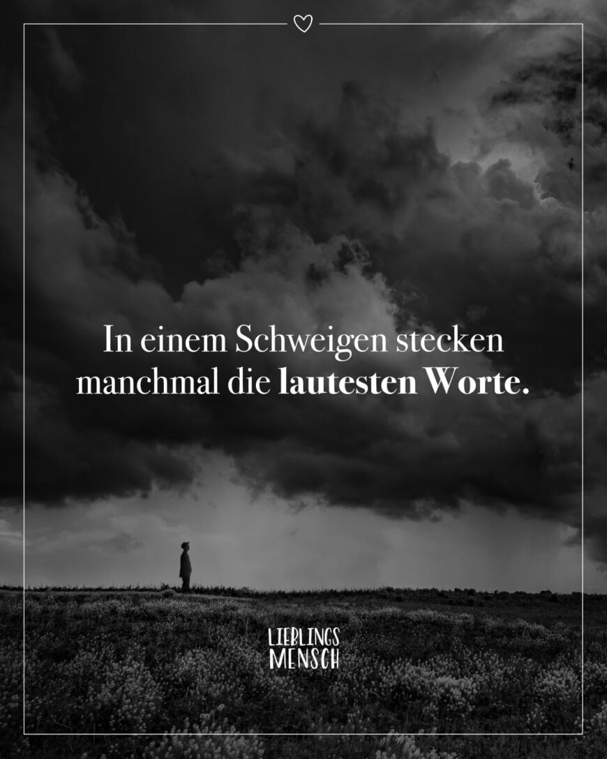 In einem Schweigen stecken manchmal die lautesten Worte.