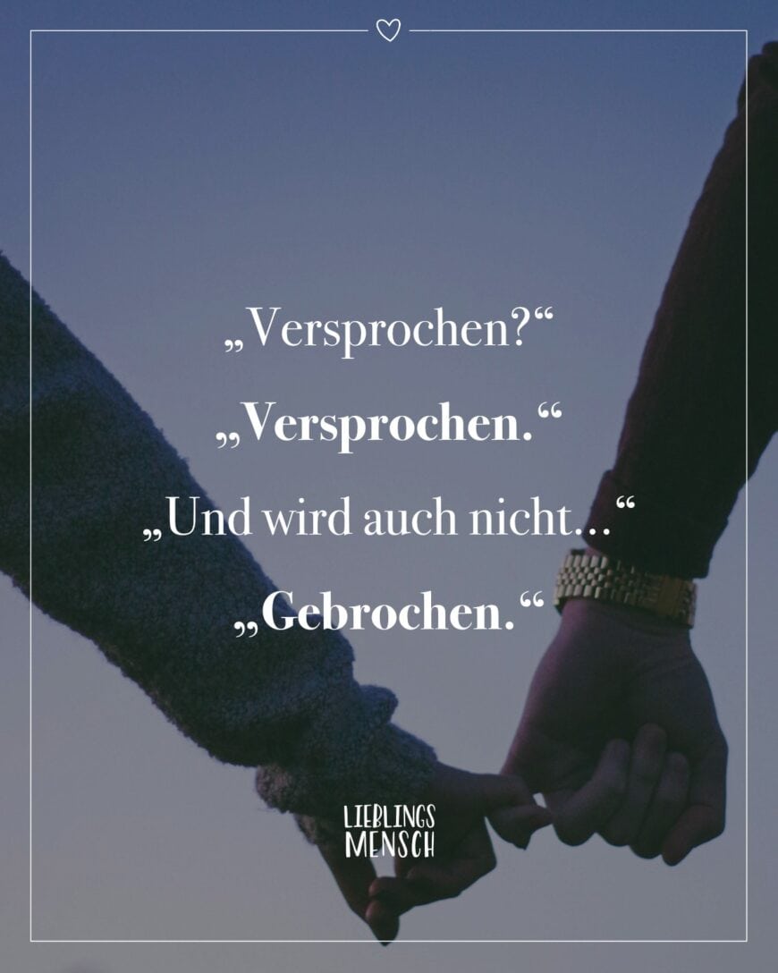 “Versprochen?” Versprochen.” “Und wird auch nicht…” “Gebrochen.”