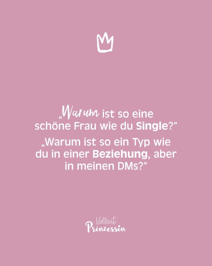 „Warum ist so eine schöne Frau wie du Single?” „Warum ist so ein Typ wie du in einer Beziehung, aber in meinen DMs?”