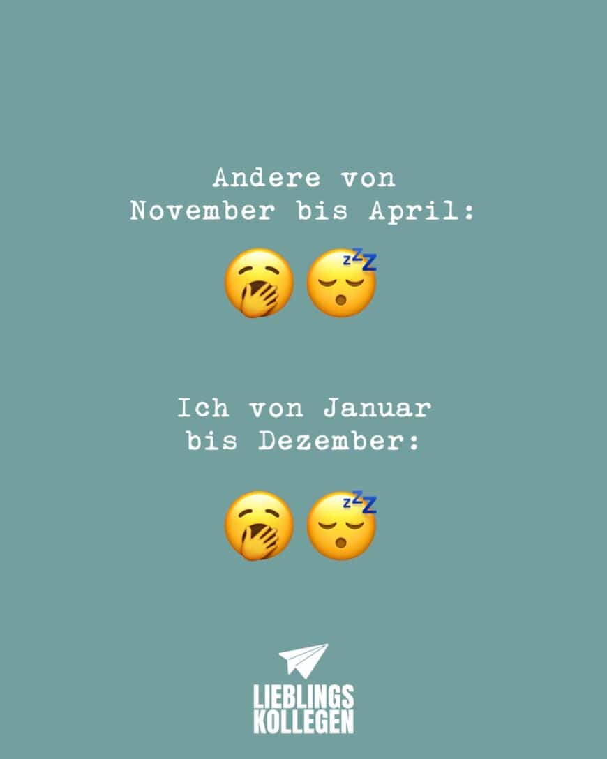 Andere von November bis April: Ich von Januar bis Dezember: