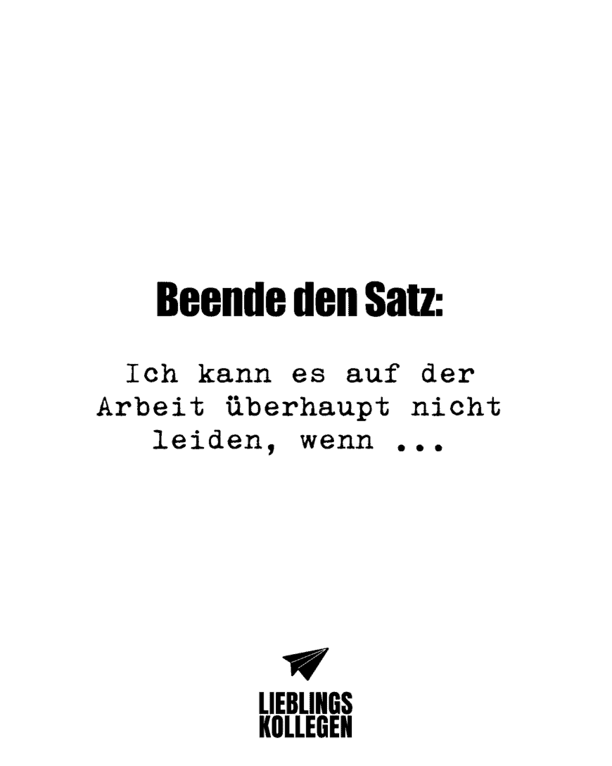 Beende den Satz: Ich kann es auf der Arbeit überhaupt nicht leiden, wenn …