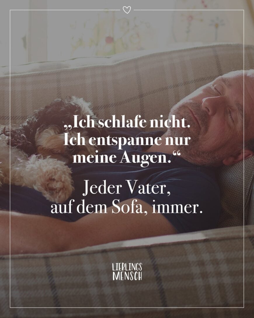 “Ich schlafe nicht. Ich entspanne nur meine Augen.” Jeder Vater, auf dem Sofa, immer.