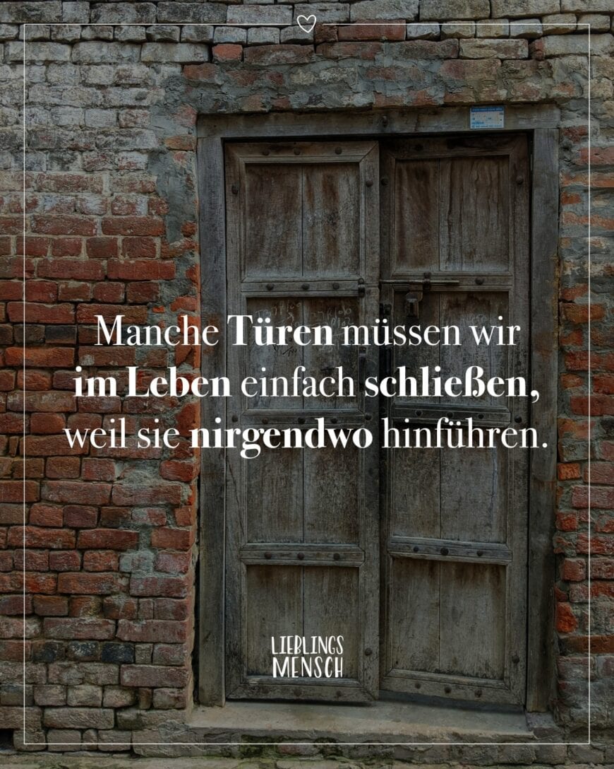 Manche Türen müssen wir im Leben einfach schließen, weil sie nirgendwo hinführen.