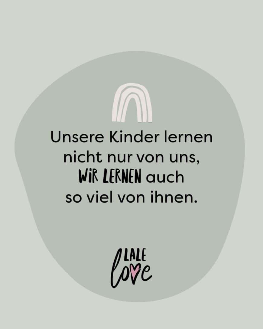 Unsere Kinder lernen nicht nur von uns, wir lernen auch so viel von ihnen.