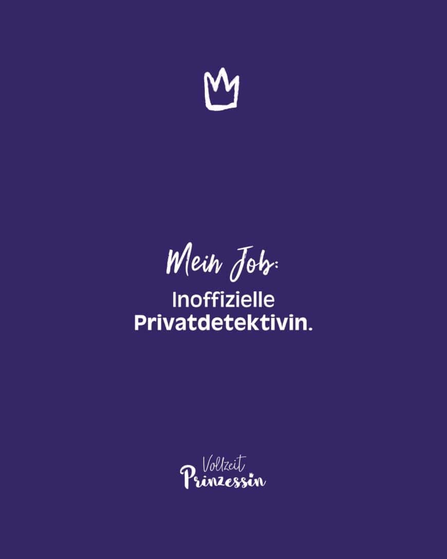 Mein Job: Inoffizielle Privatdetektivin.