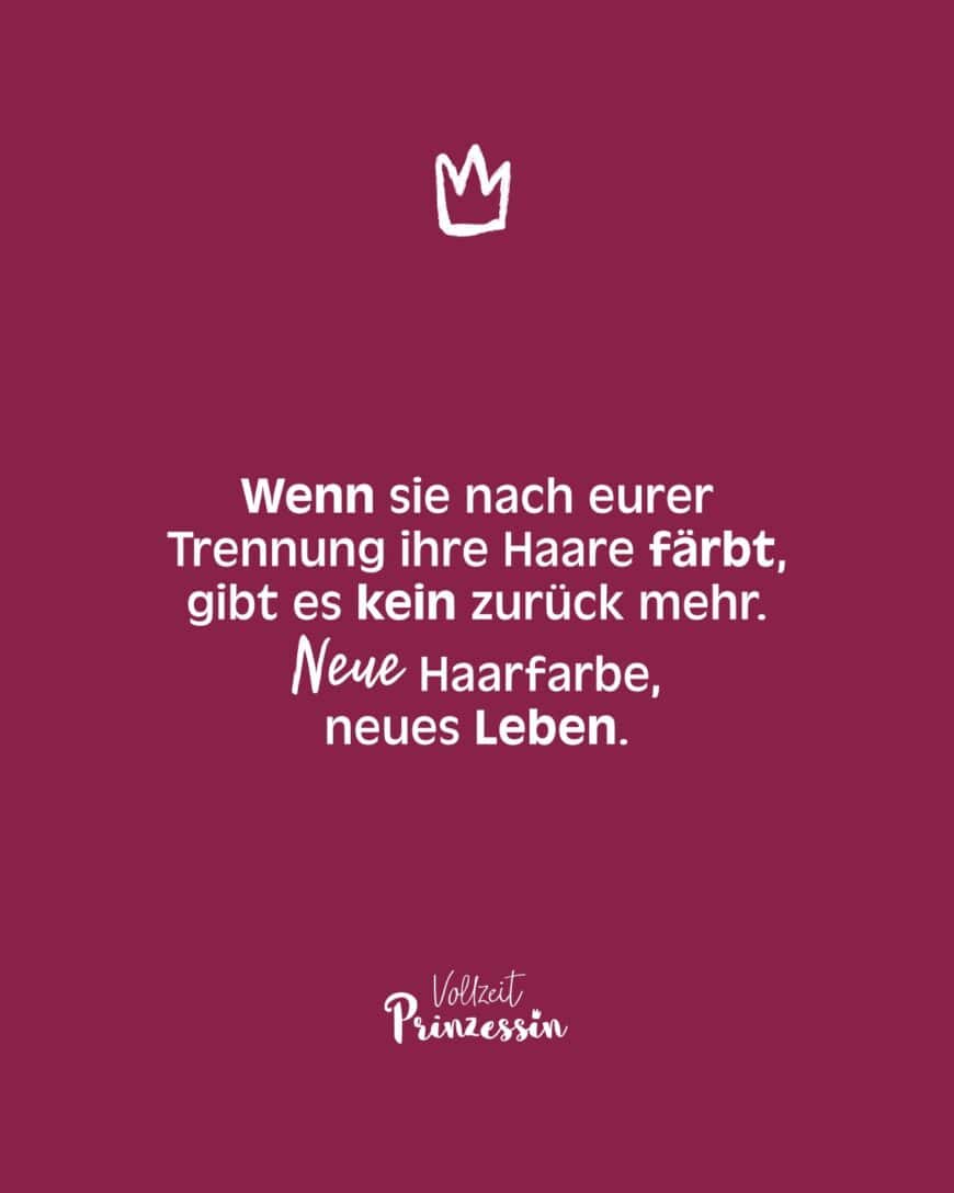 Wenn sie nach eurer Trennung ihre Haare färbt, gibt es kein zurück mehr. Neue Haarfarbe, neues Leben.