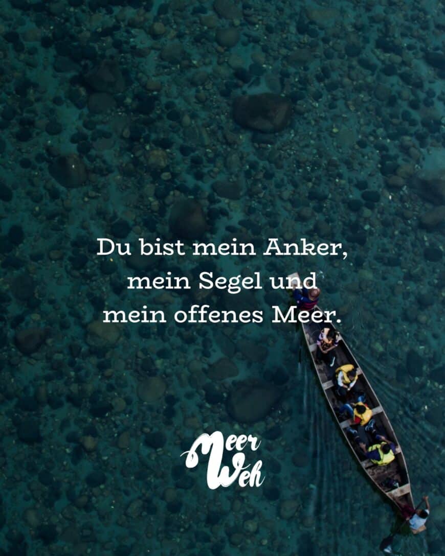 Du bist mein Anker, mein Segel und mein offenes Meer.