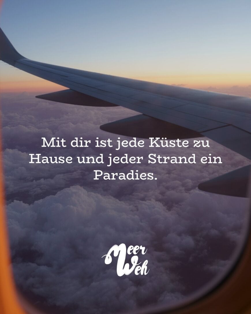 Mit dir ist jede Küste zu Hause und jeder Strand ein Paradies.