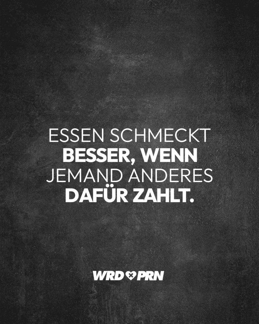 Essen schmeckt besser, wenn jemand anderes dafür zahlt.