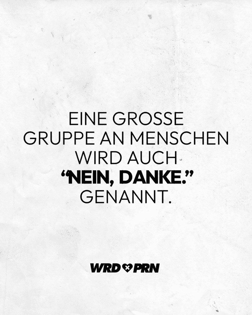 Eine große Gruppe an Menschen wird auch “Nein, Danke.” genannt.