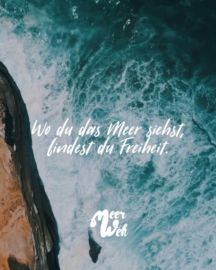 Wo du das Meer siehst, findest du Freiheit.