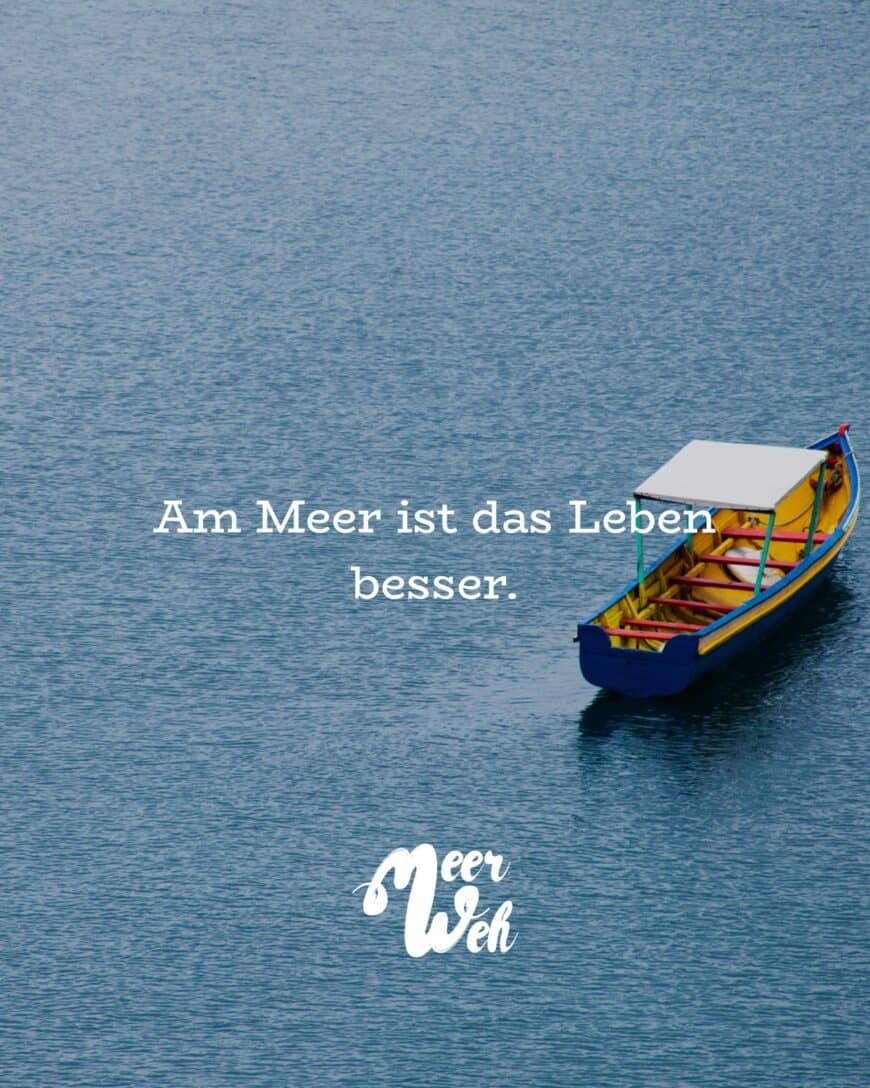 Am Meer ist das Leben besser.