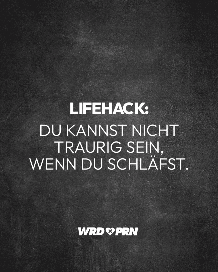 Lifehack: Du kannst nicht traurig sein, wenn du schläfst.