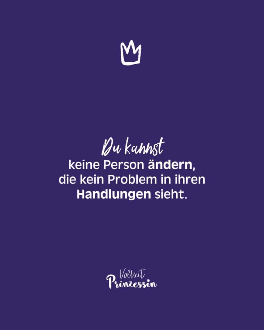 Du kannst keine Person ändern, die kein Problem in ihren Handlungen sieht.