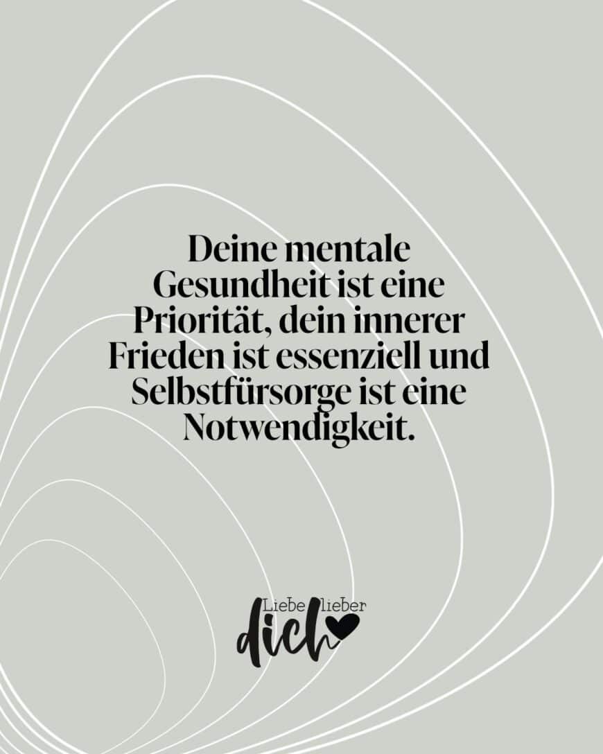 Deine mentale Gesundheit ist eine Priorität, dein innerer Frieden ist essenziell und Selbstfürsorge ist eine Notwendigkeit.