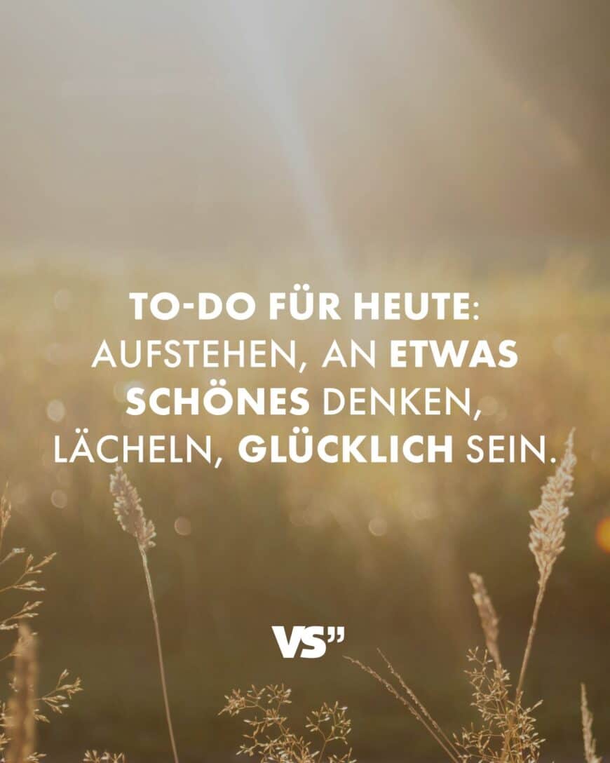 To-Do für heute: Aufstehen, an etwas Schönes denken, lächeln, glücklich sein.