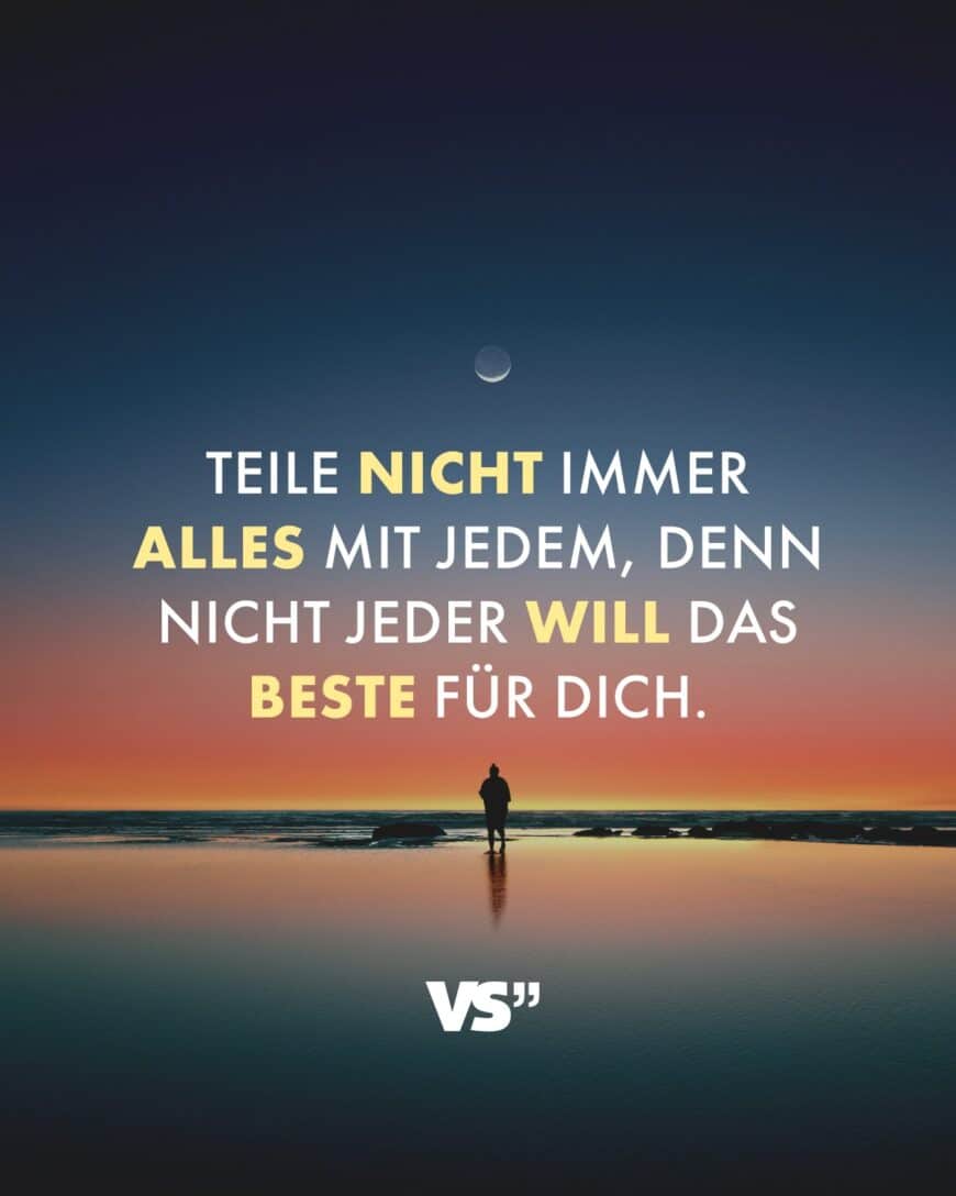 Teile nicht immer alles mit jedem, denn nicht jeder will das Beste für dich.