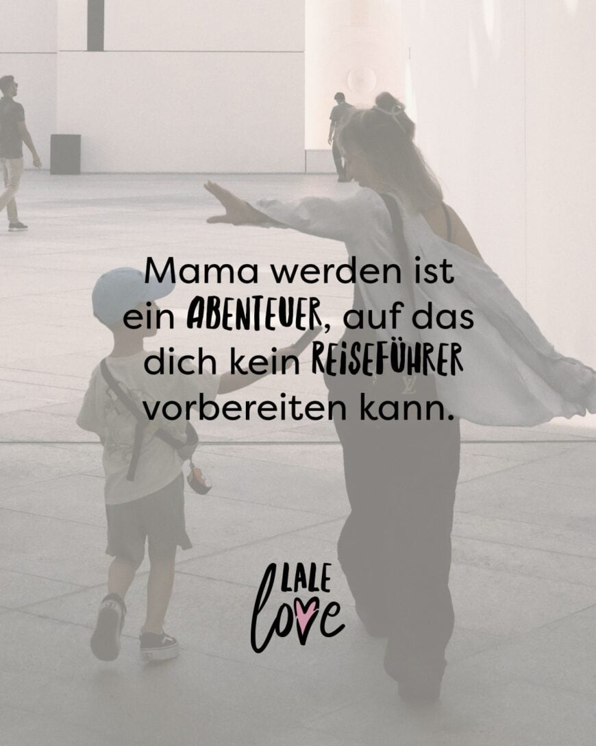 Mama werden ist ein Abenteuer, auf das dich kein Reiseführer vorbereiten kann.